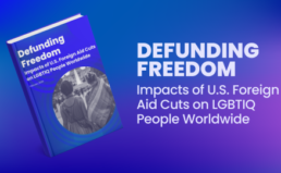New Report on Impacts of U.S. Foreign Aid Cuts on LGBTIQ Communities